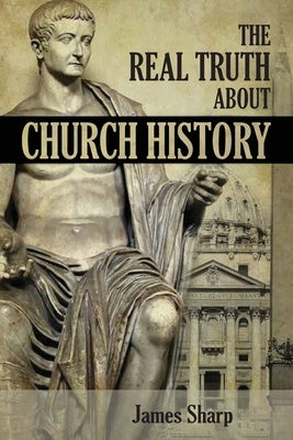 The Real Truth About Church History Paperback Ewings Publishing LLC