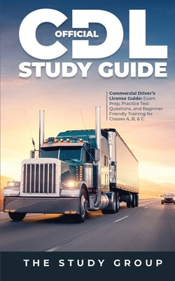 Official CDL Study Guide: Commercial Driver's License Guide: Exam Prep, Practice Test Questions, and Beginner Friendly Training for Classes A, B Paperback Study Group