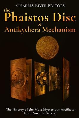 The Phaistos Disc and Antikythera Mechanism: The History of the Most Mysterious Artifacts from Ancient Greece Paperback Createspace Independent Publishing Platform