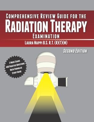 Comprehensive Review Guide for the Radiation Therapy Examination: Second Edition Paperback Independently Published
