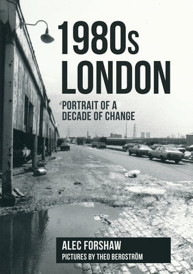 1980s London: Portrait of a Decade of Change by Forshaw, Alec