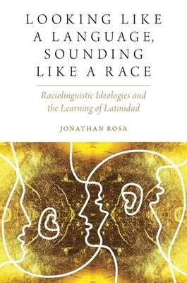 Looking Like a Language, Sounding Like a Race: Raciolinguistic Ideologies and the Learning of Latinidad Paperback Oxford University Press, USA