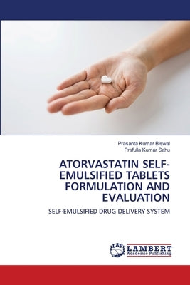 Atorvastatin Self-Emulsified Tablets Formulation and Evaluation by Biswal, Prasanta Kumar