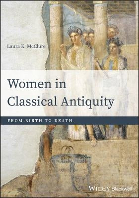 Women in Classical Antiquity: From Birth to Death Paperback Wiley-Blackwell