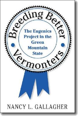 Breeding Better Vermonters: The Eugenics Project in the Green Mountain State Paperback University Press of New England
