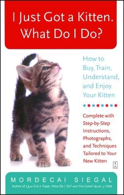 I Just Got a Kitten. What Do I Do?: How to Buy, Train, Understand, and Enjoy Your Kitten Paperback Touchstone Books