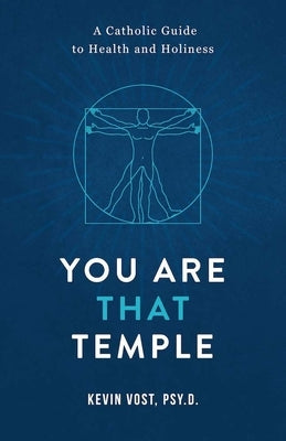 You Are That Temple!: A Catholic Guide to Health and Holiness Paperback Sophia Institute Press