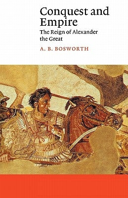 Conquest and Empire: The Reign of Alexander the Great Paperback Cambridge University Press