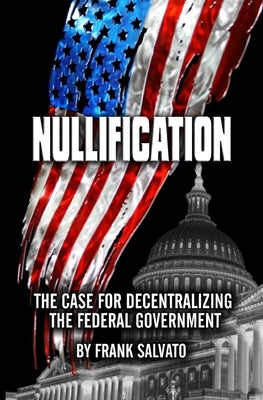 Nullification: Clawing Back Power from an Over-Reaching Federal Government Paperback Independently Published