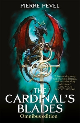 The Cardinal's Blades Omnibus: The Cardinal's Blades, the Alchemist in the Shadows, the Dragon Arcana by Pevel, Pierre