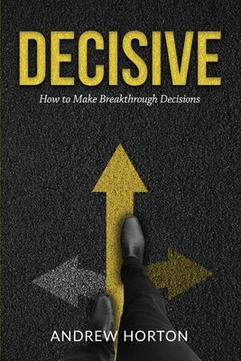 Decisive: How to Make Breakthrough Decisions Paperback Ascerian Inc.