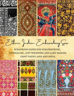 Ethnic Indian Embroidery Sari - Scrapbook Paper for Scrapbooking, Journaling, Gift Wrapping and Card Making - Craft Pages: Asia and India: Premium Dou Paperback Independently Published