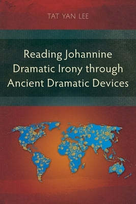 Reading Johannine Dramatic Irony through Ancient Dramatic Devices Paperback Langham Monographs