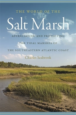 The World of the Salt Marsh: Appreciating and Protecting the Tidal Marshes of the Southeastern Atlantic Coast Paperback University of Georgia Press