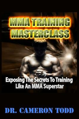 MMA Training Master Class: Exposing The Secrets to Training Like an MMA Superstar Paperback Createspace Independent Publishing Platform