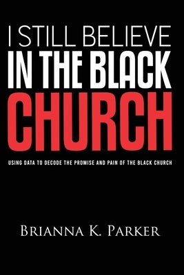 I Still Believe in the Black Church: Using Data to Decode the Promise and Pain of the Black Church Paperback Independently Published