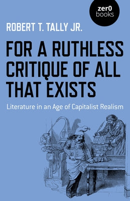 For a Ruthless Critique of All That Exists: Literature in an Age of Capitalist Realism Paperback Zero Books