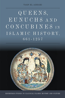 Queens, Eunuchs and Concubines in Islamic History, 661-1257 Paperback Edinburgh University Press