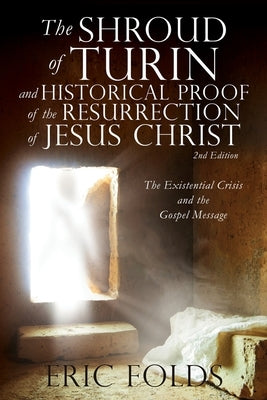 The Shroud of Turin and Historical Proof of the Resurrection of Jesus Christ: The Existential Crisis and the Gospel Message Paperback Xulon Press