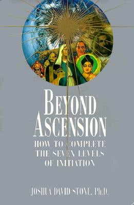 Beyond Ascension: How to Complete the Seven Levels of Initiation by Stone, Joshua David