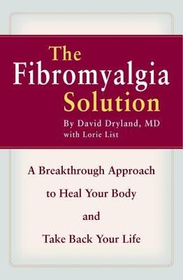 The Fibromyalgia Solution: A Breakthrough Approach to Heal Your Body and Take Back Your Life by Dryland, David