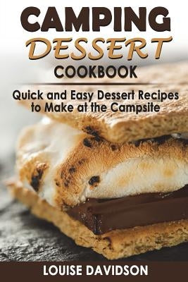 Camping Dessert Cookbook: Quick and Easy Dessert Recipes to Make at the Campsite Paperback Createspace Independent Publishing Platform