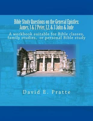 Bible Study Questions on the General Epistles: James, 1 & 2 Peter, 1,2, & 3 John & Jude: A workbook suitable for Bible classes, family studies, or per Paperback Createspace Independent Publishing Platform