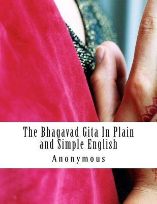 The Bhagavad Gita In Plain and Simple English: (A Modern Translation and the Original Version) Paperback Createspace Independent Publishing Platform