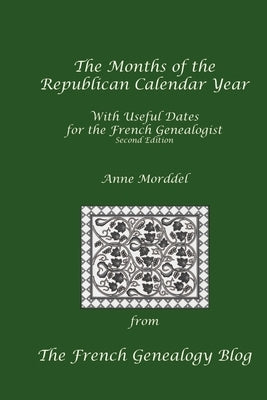 The Months of the Republican Calendar Year With Useful Dates for the French Genealogist, Second Edition Paperback Anne Morddel
