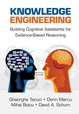 Knowledge Engineering: Building Cognitive Assistants for Evidence-Based Reasoning by Tecuci, Gheorghe