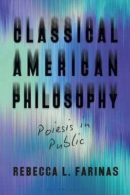 Classical American Philosophy: Poiesis in Public Paperback Bloomsbury Publishing PLC