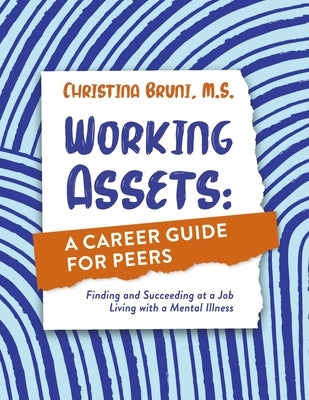 Working Assets: A Career Guide for Peers: Finding and Succeeding at a Job Living with a Mental Illness Paperback Bookbaby