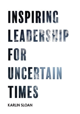 Inspiring Leadership for Uncertain Times Paperback Propeller Group, Inc. DBA Sloan Group Int