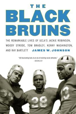 The Black Bruins: The Remarkable Lives of Ucla's Jackie Robinson, Woody Strode, Tom Bradley, Kenny Washington, and Ray Bartlett Paperback University of Nebraska Press