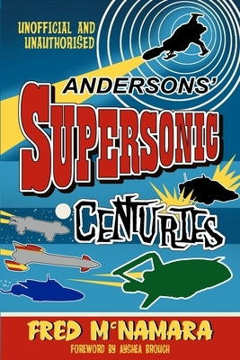 Andersons' Supersonic Centuries: The Retrofuture Worlds of Gerry and Sylvia Anderson Paperback Telos Publishing Limited