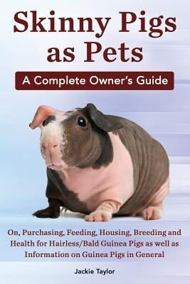 Skinny Pigs as Pets. a Complete Owner's Guide On, Purchasing, Feeding, Housing, Breeding and Health for Hairless/Bald Guinea Pigs as Well as Informati Paperback Mth Publishing