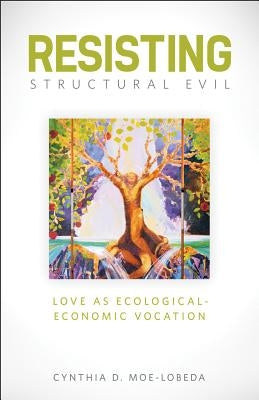 Resisting Structural Evil: Love as Ecological-Economic Vocation Paperback Fortress Press