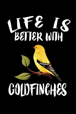 Life Is Better With Goldfinches: Animal Nature Collection Paperback Independently Published