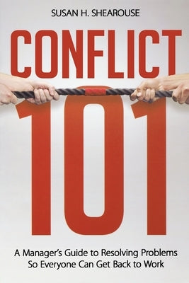 Conflict 101: A Manager's Guide to Resolving Problems So Everyone Can Get Back to Work Paperback Amacom
