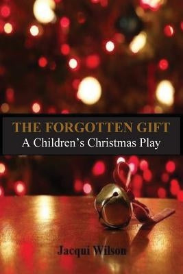 The Forgotten Gift: A Children's Christmas Play Paperback Createspace Independent Publishing Platform