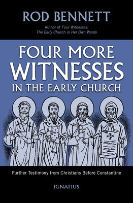 Four More Witnesses in the Early Church: Further Testimony from Christians Before Constantine Ignatius Press