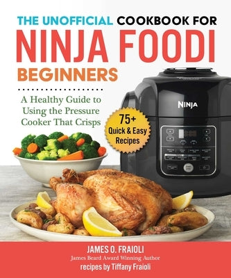 The Unofficial Cookbook for Ninja Foodi Beginners: A Healthy Guide to Using the Pressure Cooker That Crisps Skyhorse Publishing
