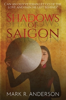 Shadows of Saigon: Can An Old Veteran Let Go Of The Love And Pain He Left Behind? Old Stone Press