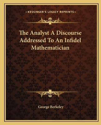 The Analyst A Discourse Addressed To An Infidel Mathematician Paperback Kessinger Publishing