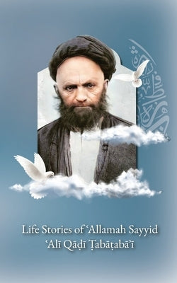 Life Stories of 'Allamah Sayyid 'Alī Qadi Tabataba'i Paperback Al-Burāq Publications