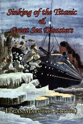 Sinking of the Titanic and Great Sea Disasters - As Told by First Hand Account of Survivors and Initial Investigations Paperback ARC Manor