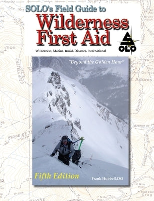 SOLO Field Guide to Wilderness First Aid, 5th ed Tmc Books LLC