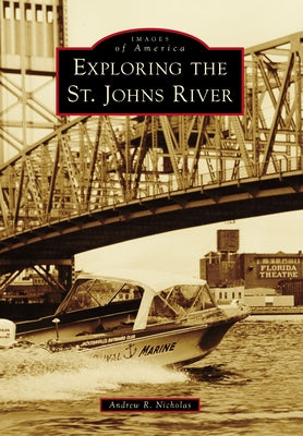 Exploring the St. Johns River Paperback Arcadia Publishing (SC)