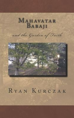 Mahavatar Babaji: And the Garden of Faith Paperback Createspace Independent Publishing Platform