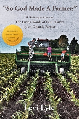 So God Made A Farmer: A Retrospective on The Living Words of Paul Harvey by an Organic Farmer Paperback Ice Sage
